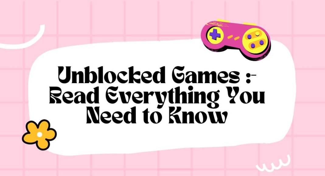 Unblocked Games :- Read Everything You Need to Know