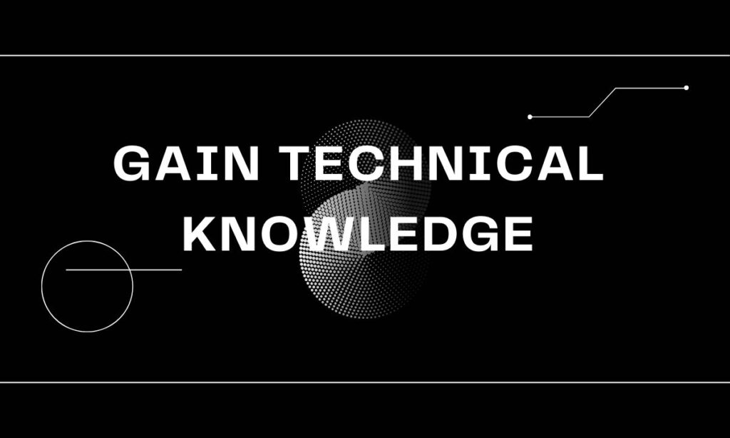 Gain Technical Knowledge